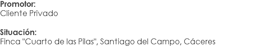 Promotor:
Cliente Privado Situación: Finca "Cuarto de las Pilas", Santiago del Campo, Cáceres
